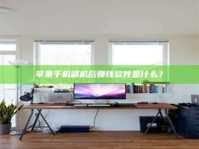 邵阳苹果手机刷机后赚钱软件是什么？